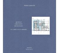 Quello che sono diventato. Sul libro, sulle librerie - Lissoni Piero