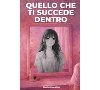 Quello che ti succede dentro: Una guida emotiva per ragazze adolescenti con consigli e strategie per affrontare l'insicurezza e sviluppare la fiducia in se stesse