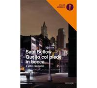 Quello col piede in bocca e altri racconti - Bellow Saul