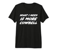 Quello di Cui Ho Bisogno è More Cowbell | Saturday Funny Night Maglietta Premium