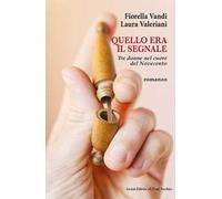 Quello era il segnale. Tre donne nel cuore del Novecento