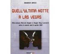 Quell'ultima notte a Las Vegas. Mervelous Marvin Hagler e Sugar Rey Leonard oltre il match del 6 aprile 1987
