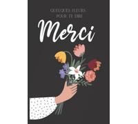 Quelques fleurs pour te dire merci: carnet de notes original pour remercier sa maîtresse d'école , son Atsem, sa nounou ... - alternative idéale à la ... parfait pour la fin de l'année scolaire.