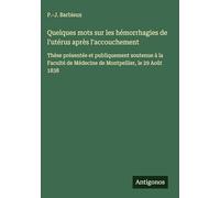 Quelques mots sur les hémorrhagies de l'utérus après l'accouchement: Thèse présentée et publiquement soutenue à la Faculté de Médecine de Montpellier, le 29 Août 1838