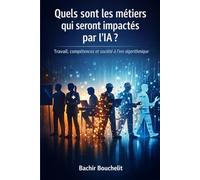 Quels sont les métiers qui seront impactés par l’IA ?: Travail, compétences et société à l’ère algorithmique