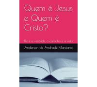 Quem é Jesus e Quem é Cristo?: Ele é a verdade, o caminho e a vida