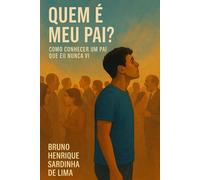 Quem é Meu Pai?: Como conhecer um pai que eu nunca vi.