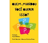 QUEM MANDOU VOCÊ QUERER ISTO?