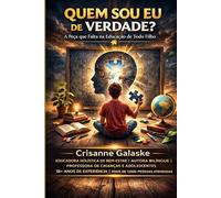 QUEM SOU EU DE VERDADE?: A Peça que Falta na Educação de Todo Filho