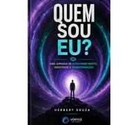 Quem Sou Eu?: Uma Jornada de Autoconhecimento, Identidade e Transformação