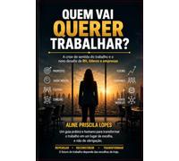 Quem vai quere trabalhar ?: A crise de sentido do trabalho e o novo desafio de RH, líderes e empresas