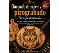 Quemado de madera y pirograbado Para principiantes: Guía paso a paso de técnicas básicas, herramientas, patrones, sombreado y proyectos creativos de pirograbado.