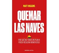Quemar las naves / Burn the Boats: Por que no tener un plan B puede resultar beneficioso