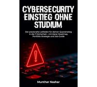 Quereinstieg Cybersecurity: Ohne Studium zum Security-Job: Der strukturierte Fahrplan für alle, die pragmatisch, kosteneffizient und mit realistischen Erwartungen im DACH-Bereich durchstarten wollen