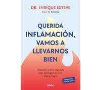Querida inflamación, vamos a llevarnos bien/ Dear Inflammation, We'll Get Along Great: Descubre cómo regularla para protegerte y vivir más y mejor