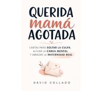 Querida mamá agotada: Cartas para soltar la culpa, aliviar la carga mental y abrazar la maternidad real