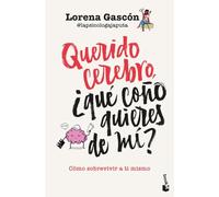 Querido cerebro, ¿qué coño quieres de mí?: Cómo sobrevivir a ti mismo