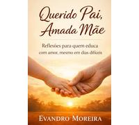Querido Pai, Amada Mãe: Reflexões para quem educa com amor, mesmo em dias difíceis