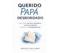 Querido papa desbordado: Cartas para soltar la exigencia, aliviar la presión y abrazar la paternidad real.