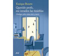 Querido profe, me invaden las tinieblas: Diálogos sobre cómo vivir y morir