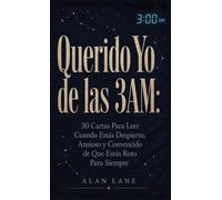 Querido Yo de las 3AM: 30 Cartas Para Leer Cuando Estás Despierto, Ansioso y Convencido de Que Estás Roto Para Siempre