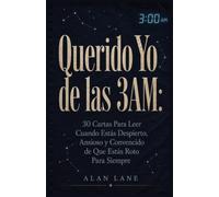 Querido Yo de las 3AM: 30 Cartas Para Leer Cuando Estás Despierto, Ansioso y Convencido de Que Estás Roto Para Siempre