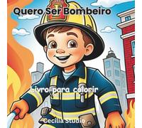 Quero ser Bombeiro!: Bravos Bombeiros: Aventuras para Colorir