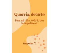Querría decirte: Para mi hija, todo lo que te impiden oír