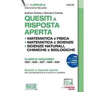 Quesiti a risposta aperta. Matematica e fisica. Matematica e scienze. Scienze naturali, chimica e biologia. Classi di concorso A20-A26-A27-A28-A50. Con espansione online
