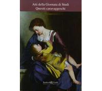 Quesiti caravaggeschi. Atti della Giornata di studi