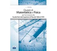 Quesiti di matematica e fisica per l'ammissione alla Scuola Normale Superiore di Pisa dal 1960 al 1970
