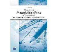Quesiti di matematica e fisica per l'ammissione alla Scuola Normale Superiore di Pisa dal 1960 al 1970