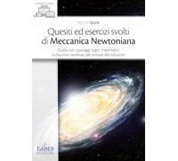 Quesiti ed esercizi svolti di Meccanica Newtoniana. Guida con i passaggi logici, matematici e discorsivi necessari per arrivare alle soluzioni