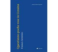 Quest'anno poche rose in Ucraina. Poesie contro la guerra - Arminio Franco