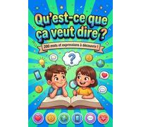 Qu'est-ce que ça veut dire ?: 200 mots et expressions du quotidien expliqués simplement aux enfants de 9 à 12 ans