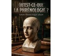Qu'est-ce-que la phrénologie ?: Une analyse critique de la phrénologie explorant les systèmes de psychologie et la théorie de Gall
