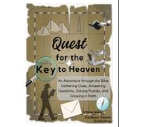 Quest for the Key to Heaven: An Adventure through the Bible Gathering Clues, Answering Questions, Solving Puzzles, and Growing in Faith