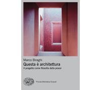 Questa è architettura. Il progetto come filosofia della prassi - Biraghi Marco