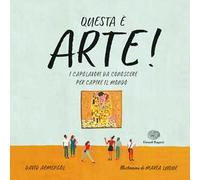 Questa è arte! I capolavori da conoscere per capire il mondo