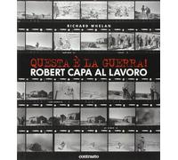 Questa è la guerra! Robert Capa al lavoro. Catalogo della mostra (Milano, 27 marzo-21 giugno 2009). Ediz. illustrata