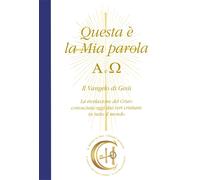 Questa è la mia parola. Alfa e Omega. Il Vangelo di Gesù. La rivelazione d...
