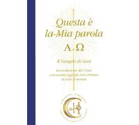Questa è la mia parola. Alfa e Omega. Il Vangelo di Gesù. La rivelazione del Cri
