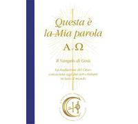 Questa è la mia parola. Alfa e Omega. Il Vangelo di Gesù. La rivelazione del Cristo conosciuta ormai dai veri cristiani in tutto il mondo. Con CD-Audio