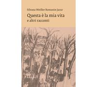 Libri Weiller Romanin Jacur Silvana - Questa E La Mia Vita E Altri Racconti