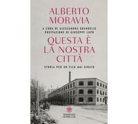 Questa è la nostra città. Storia per un film mai girato - Moravia Alberto