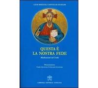 Questa è la nostra fede. Meditazioni sul credo