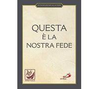 Questa è la nostra fede. Simboli, professioni e preghiere