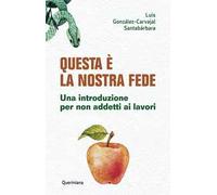 Questa è la nostra fede. Una introduzione per non addetti ai lavori