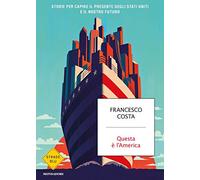 Questa è l'America. Storie per capire il presente degli Stati Uniti e il nostro futuro