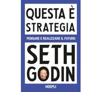 QUESTA E' STRATEGIA. PENSARE E REALIZZARE IL FUTURO - GODIN SETH - HOEPLI